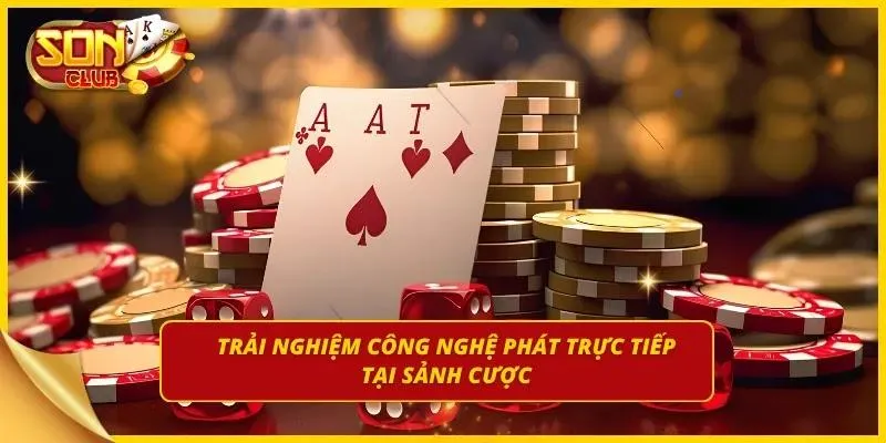 Tận hưởng công nghệ cá cược trực tiếp hiện đại