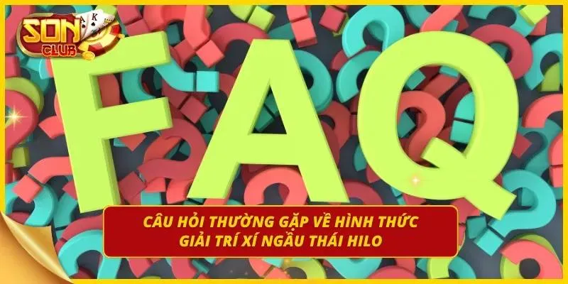 FAQ về siêu phẩm Xí Ngầu Thái Hilo
